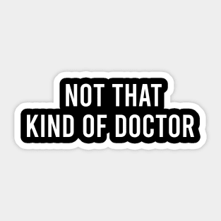 Not That Kind of Doctor - Funny PhD Doctorate Gift Sticker